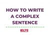 How to Write a Complex Sentence in IELTS Writing Without Making a Mistake