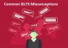 Top 10 IELTS Test Misconceptions that Stop Students from Getting a High Band Top 10 IELTS Test Misconceptions that Stop Students from Getting a High Band